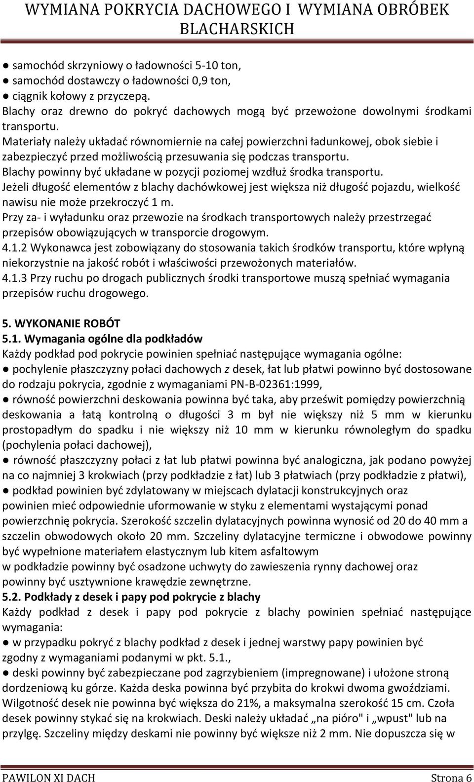 Materiały należy układać równomiernie na całej powierzchni ładunkowej, obok siebie i zabezpieczyć przed możliwością przesuwania się podczas transportu.