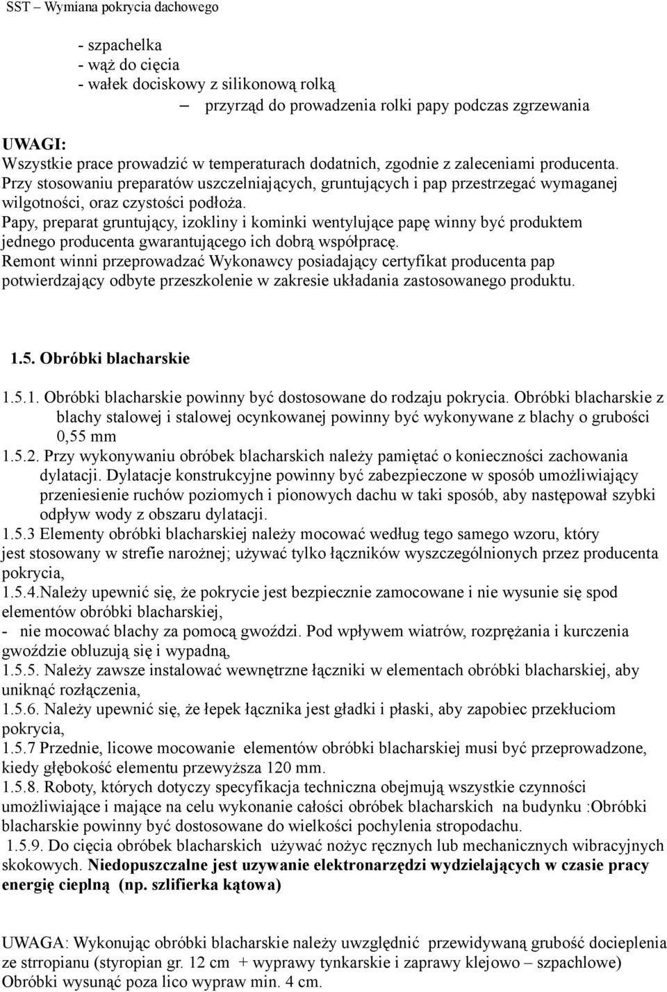 Papy, preparat gruntujący, izokliny i kominki wentylujące papę winny być produktem jednego producenta gwarantującego ich dobrą współpracę.