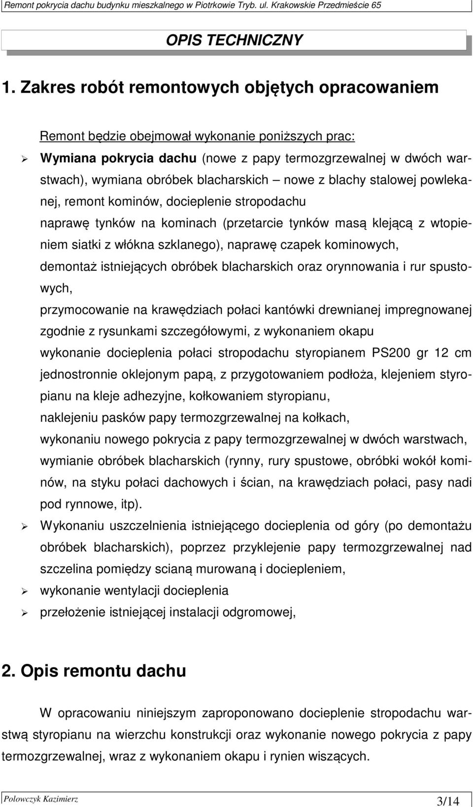 nowe z blachy stalowej powlekanej, remont kominów, docieplenie stropodachu naprawę tynków na kominach (przetarcie tynków masą klejącą z wtopieniem siatki z włókna szklanego), naprawę czapek