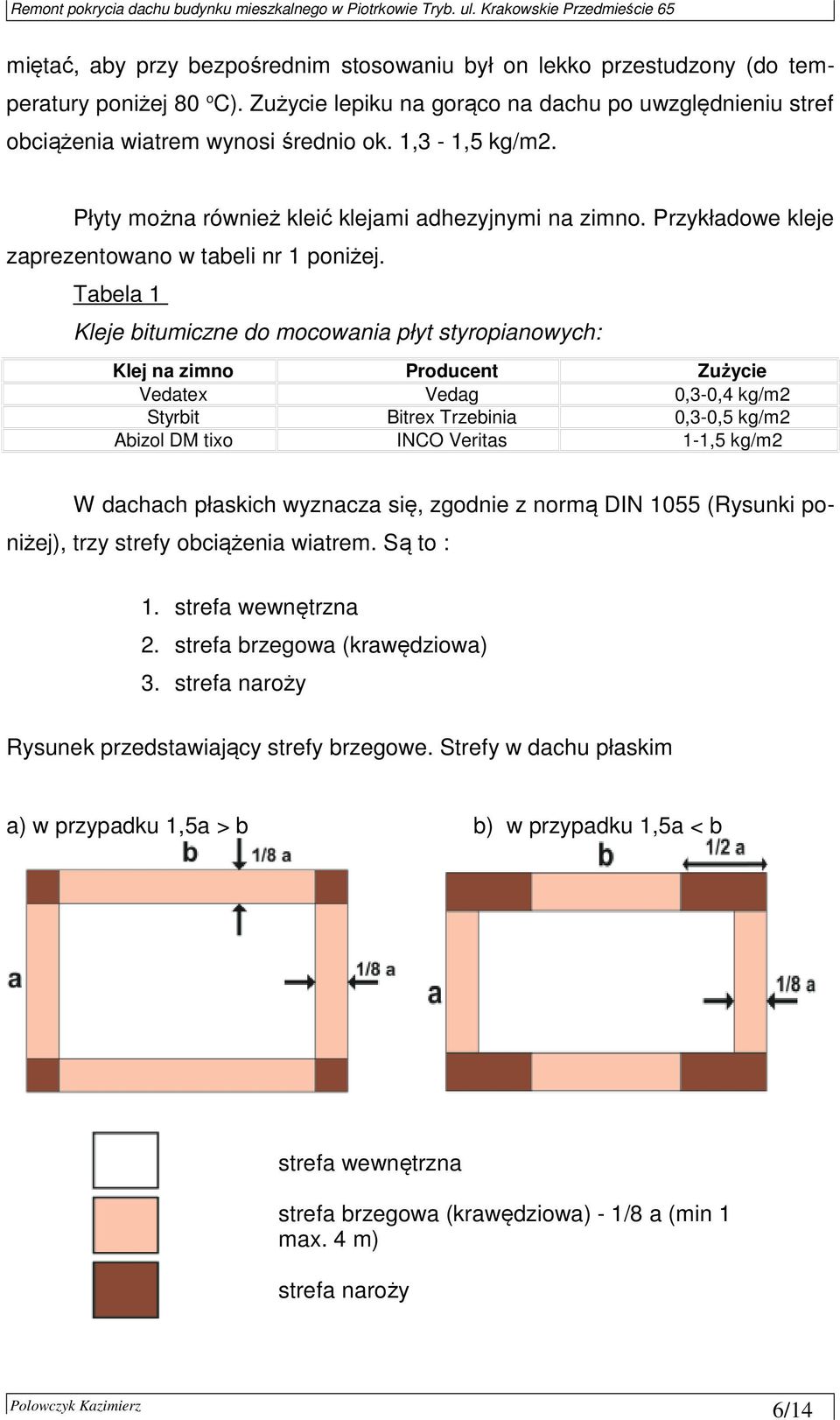 Tabela 1 Kleje bitumiczne do mocowania płyt styropianowych: Klej na zimno Producent Zużycie Vedatex Vedag 0,3-0,4 kg/m2 Styrbit Bitrex Trzebinia 0,3-0,5 kg/m2 Abizol DM tixo INCO Veritas 1-1,5 kg/m2