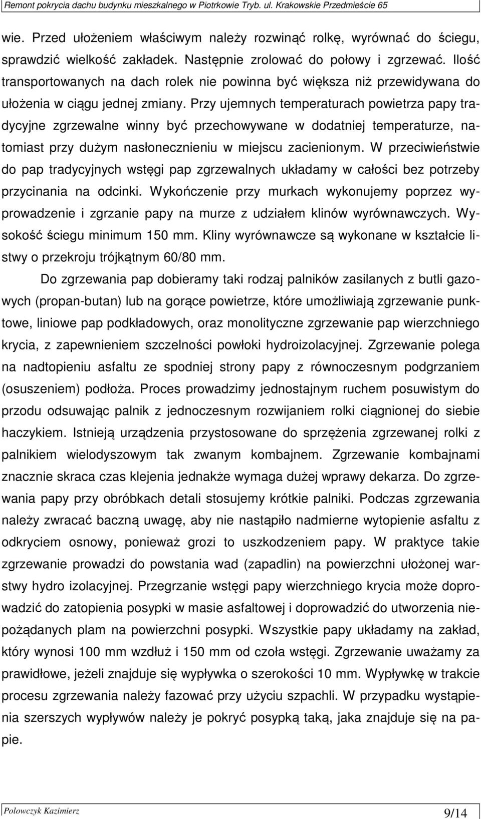 Przy ujemnych temperaturach powietrza papy tradycyjne zgrzewalne winny być przechowywane w dodatniej temperaturze, natomiast przy dużym nasłonecznieniu w miejscu zacienionym.