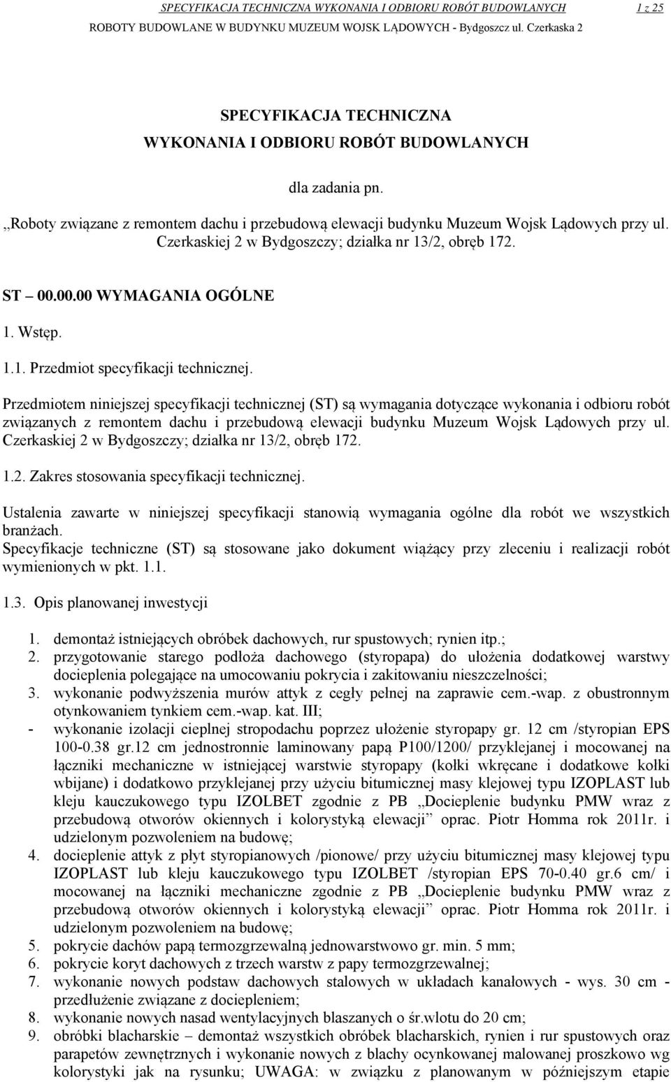 Przedmiotem niniejszej specyfikacji technicznej (ST) są wymagania dotyczące wykonania i odbioru robót związanych z remontem dachu i przebudową elewacji budynku Muzeum Wojsk Lądowych przy ul.