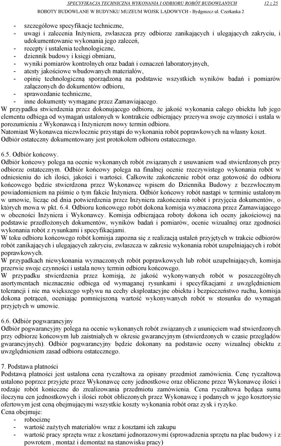 atesty jakościowe wbudowanych materiałów, - opinię technologiczną sporządzoną na podstawie wszystkich wyników badań i pomiarów załączonych do dokumentów odbioru, - sprawozdanie techniczne, - inne