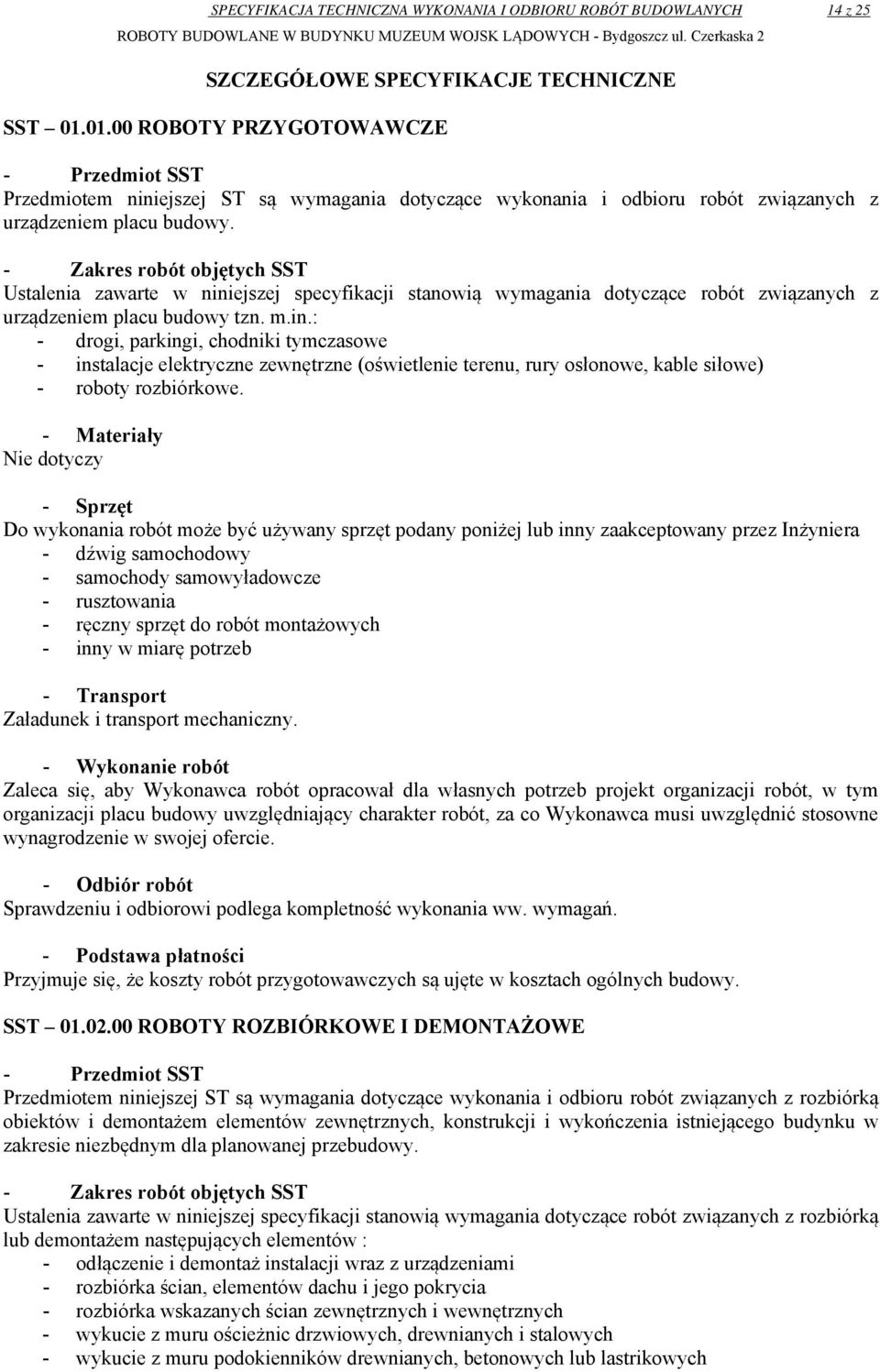 - Zakres robót objętych SST Ustalenia zawarte w niniejszej specyfikacji stanowią wymagania dotyczące robót związanych z urządzeniem placu budowy tzn. m.in.: - drogi, parkingi, chodniki tymczasowe - instalacje elektryczne zewnętrzne (oświetlenie terenu, rury osłonowe, kable siłowe) - roboty rozbiórkowe.