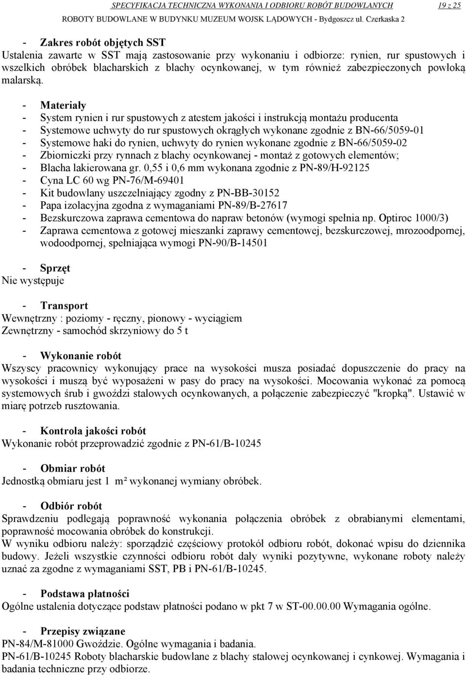 - Materiały - System rynien i rur spustowych z atestem jakości i instrukcją montażu producenta - Systemowe uchwyty do rur spustowych okrągłych wykonane zgodnie z BN-66/5059-01 - Systemowe haki do