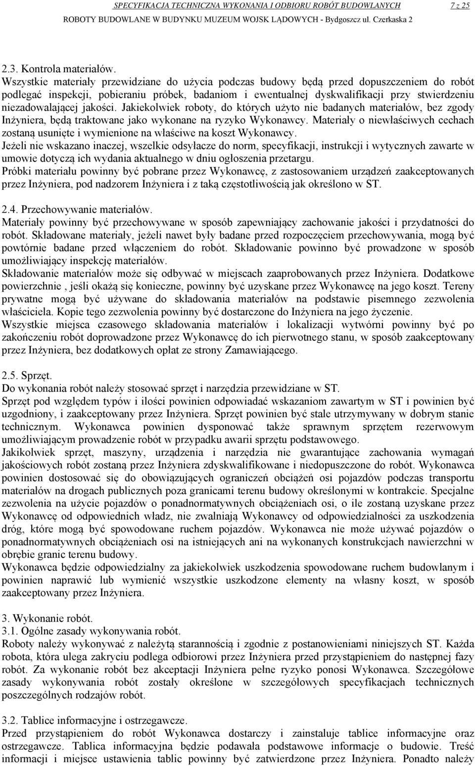 niezadowalającej jakości. Jakiekolwiek roboty, do których użyto nie badanych materiałów, bez zgody Inżyniera, będą traktowane jako wykonane na ryzyko Wykonawcy.