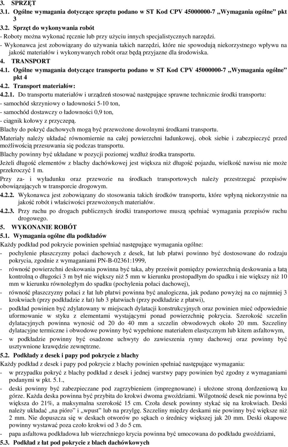 - Wykonawca jest zobowiązany do uŝywania takich narzędzi, które nie spowodują niekorzystnego wpływu na jakość materiałów i wykonywanych robót oraz będą przyjazne dla środowiska. 4. TRANSPORT 4.1.