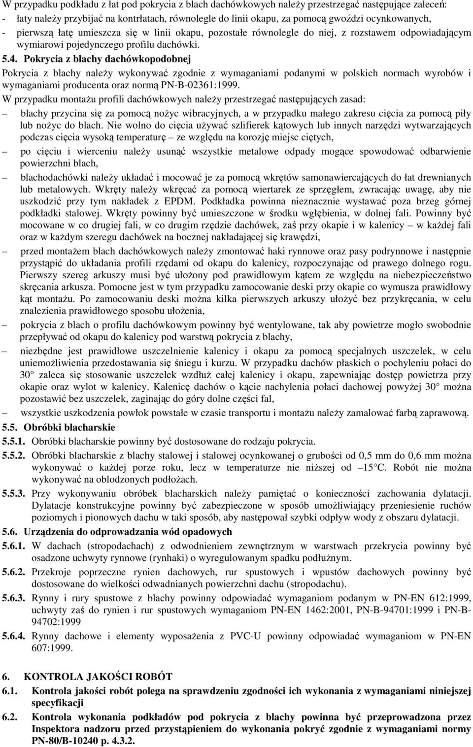 Pokrycia z blachy dachówkopodobnej Pokrycia z blachy naleŝy wykonywać zgodnie z wymaganiami podanymi w polskich normach wyrobów i wymaganiami producenta oraz normą PN-B-02361:1999.