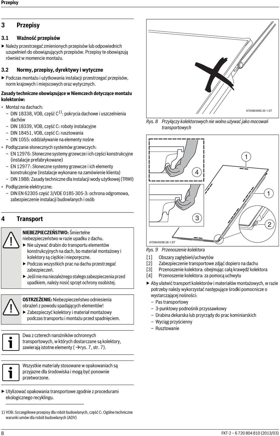 instalacyjne DIN 845, VOB, część C: rusztowania DIN 055: oddziaływanie na elementy nośne Podłączanie słonecznych systemów grzewczych: EN 976: Słoneczne systemy grzewcze i ich części konstrukcyjne