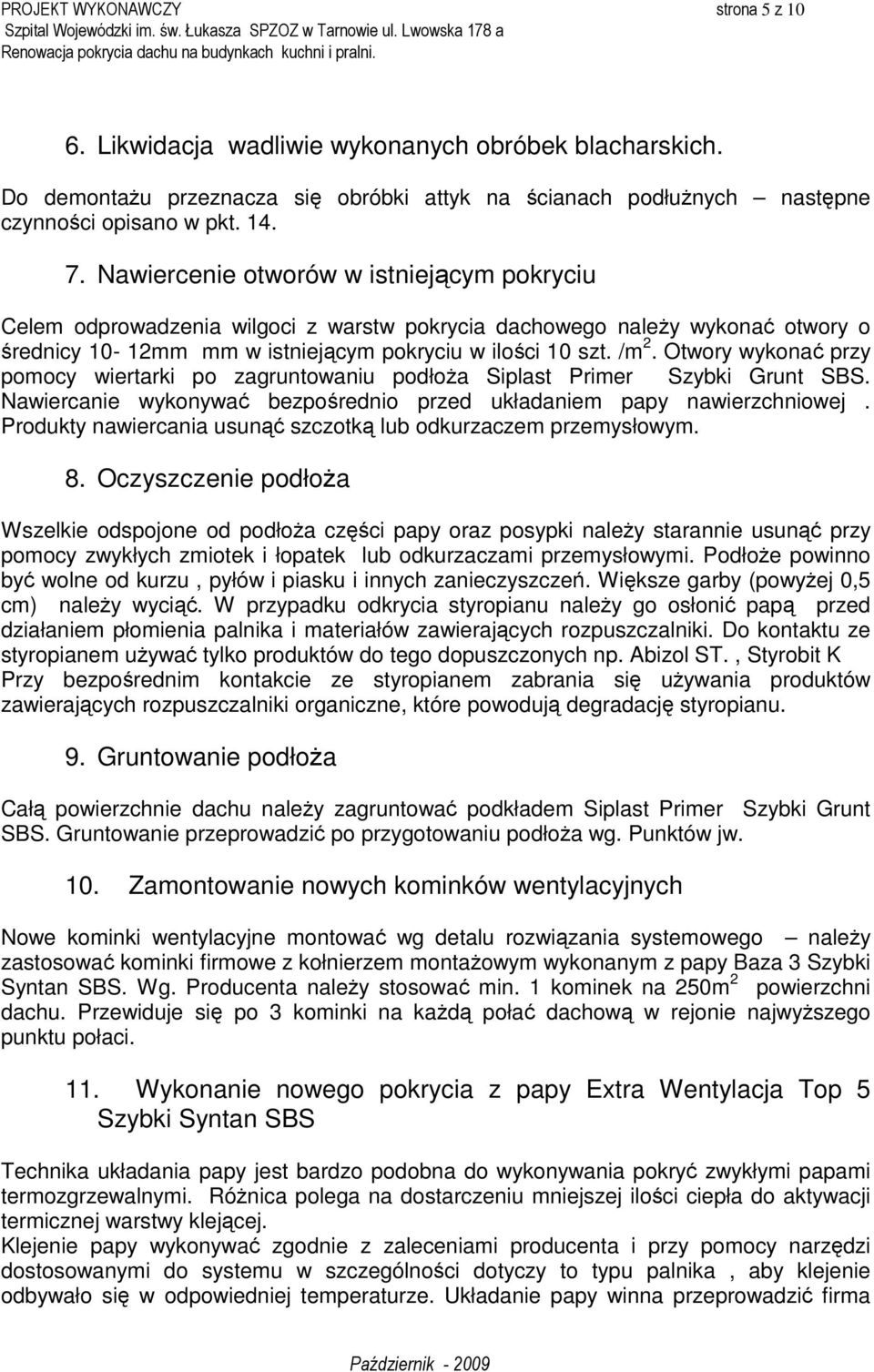 Otwory wykonać przy pomocy wiertarki po zagruntowaniu podłoża Siplast Primer Szybki Grunt SBS. Nawiercanie wykonywać bezpośrednio przed układaniem papy nawierzchniowej.