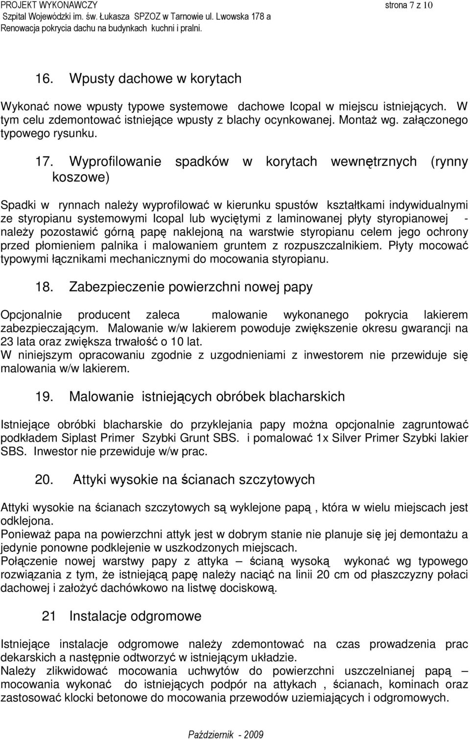 Wyprofilowanie spadków w korytach wewnętrznych (rynny koszowe) Spadki w rynnach należy wyprofilować w kierunku spustów kształtkami indywidualnymi ze styropianu systemowymi Icopal lub wyciętymi z