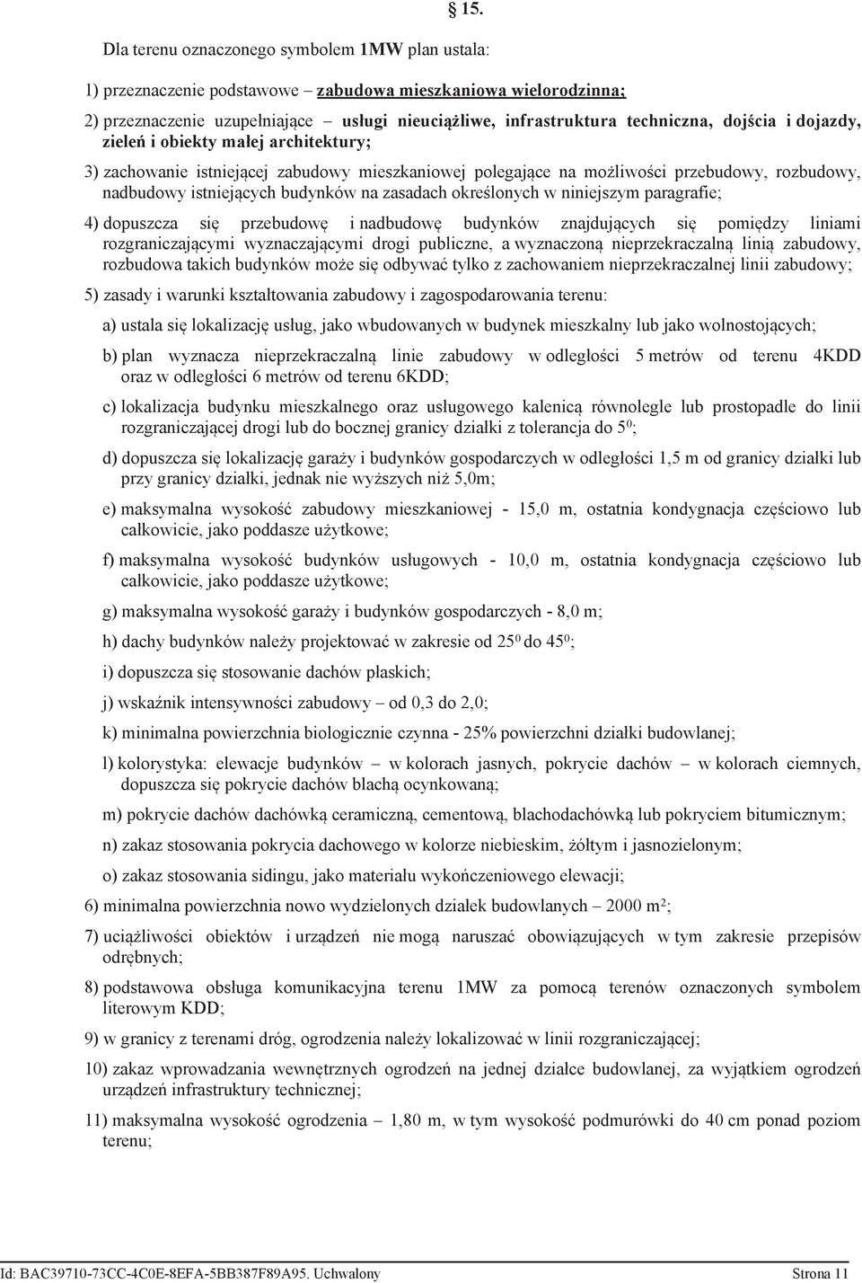 określonych w niniejszym paragrafie; 4) dopuszcza się przebudowę i nadbudowę budynków znajdujących się pomiędzy liniami rozgraniczającymi wyznaczającymi drogi publiczne, a wyznaczoną nieprzekraczalną