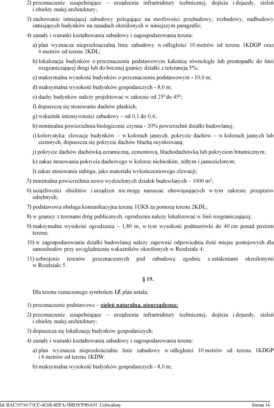 linie zabudowy w odległości 10 metrów od terenu 1KDGP oraz 6 metrów od terenu 2KDL; b) lokalizacja budynków o przeznaczeniu podstawowym kalenicą równolegle lub prostopadle do linii rozgraniczającej