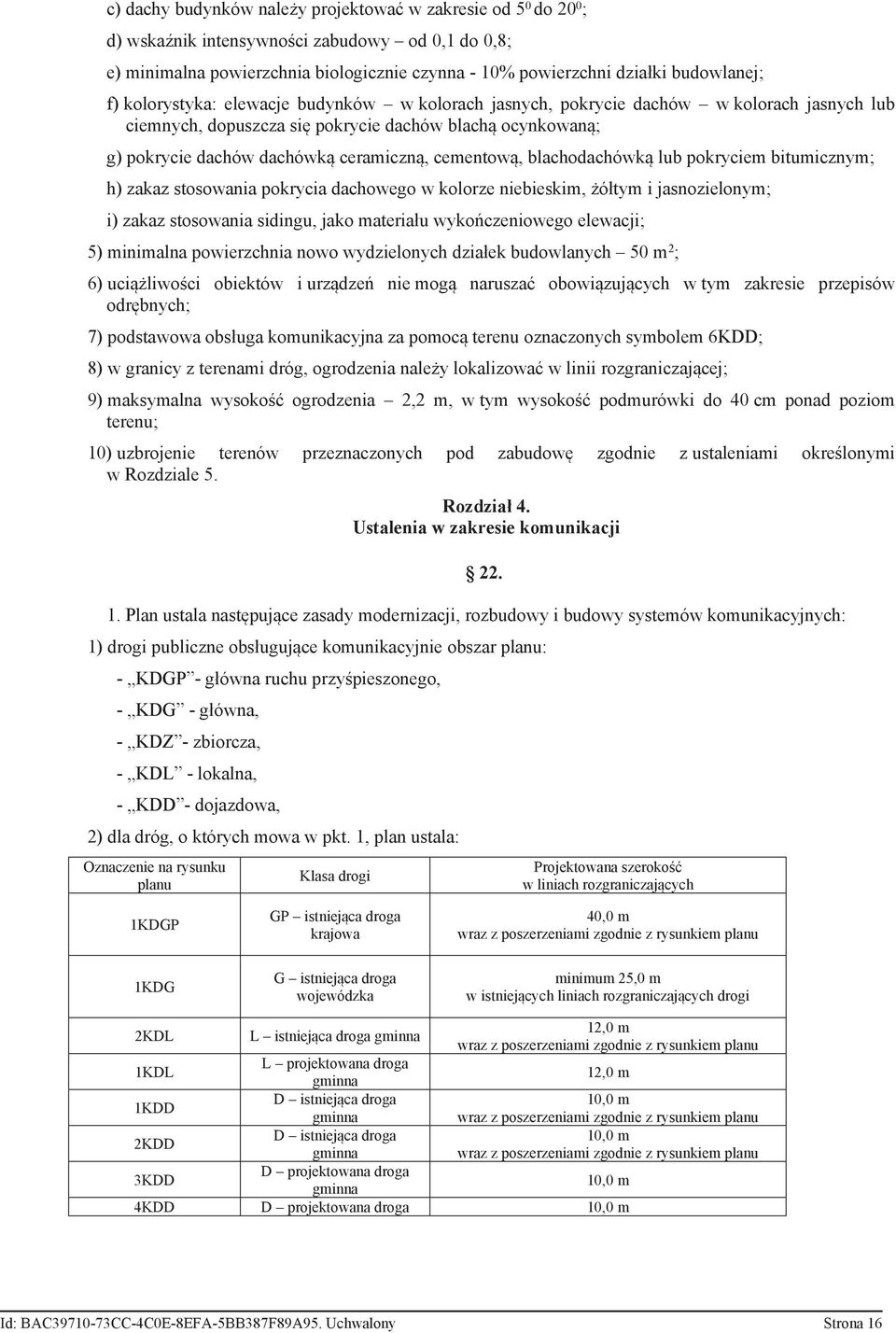 cementową, blachodachówką lub pokryciem bitumicznym; h) zakaz stosowania pokrycia dachowego w kolorze niebieskim, żółtym i jasnozielonym; i) zakaz stosowania sidingu, jako materiału wykończeniowego