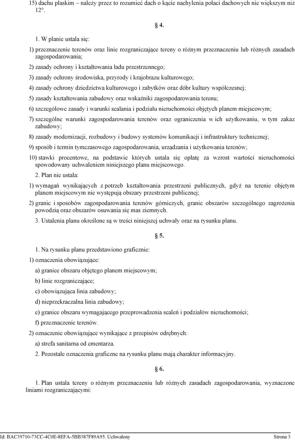 środowiska, przyrody i krajobrazu kulturowego; 4) zasady ochrony dziedzictwa kulturowego i zabytków oraz dóbr kultury współczesnej; 5) zasady kształtowania zabudowy oraz wskaźniki zagospodarowania