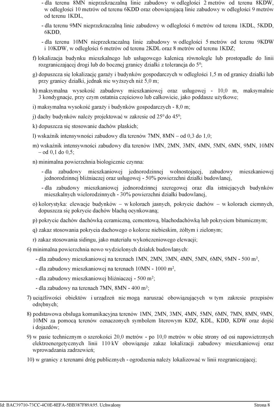 odległości 6 metrów od terenu 2KDL oraz 8 metrów od terenu 1KDZ; f) lokalizacja budynku mieszkalnego lub usługowego kalenicą równolegle lub prostopadle do linii rozgraniczającej drogi lub do bocznej