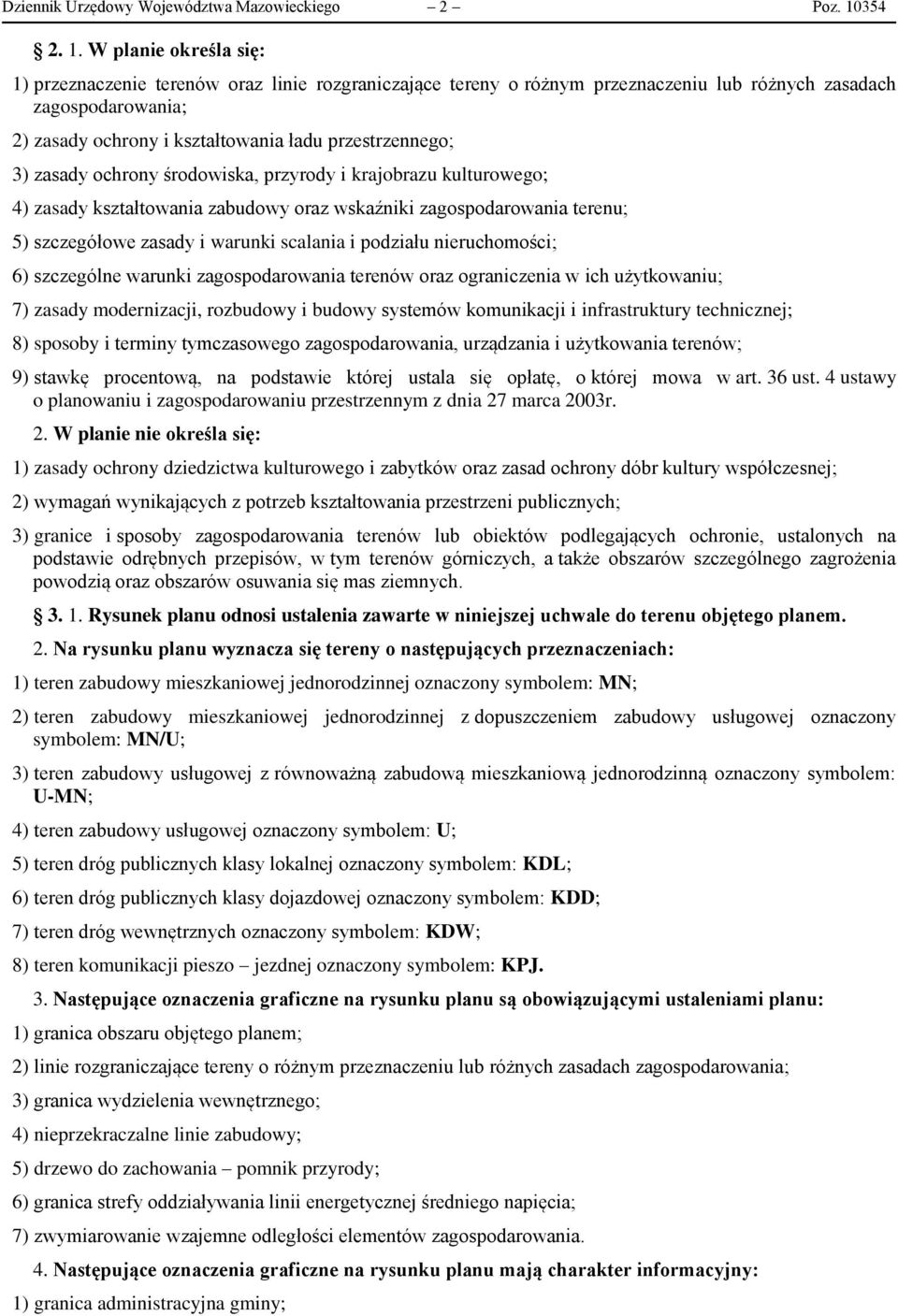 W planie określa się: 1) przeznaczenie terenów oraz linie rozgraniczające tereny o różnym przeznaczeniu lub różnych zasadach zagospodarowania; 2) zasady ochrony i kształtowania ładu przestrzennego;