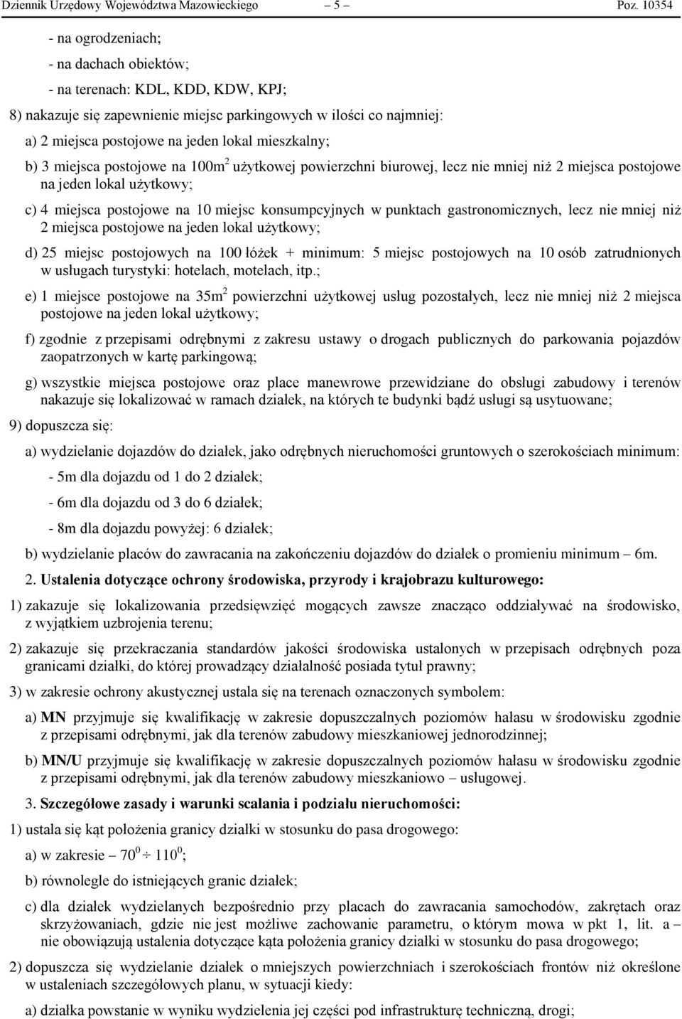 mieszkalny; b) 3 miejsca postojowe na 100m 2 użytkowej powierzchni biurowej, lecz nie mniej niż 2 miejsca postojowe na jeden lokal użytkowy; c) 4 miejsca postojowe na 10 miejsc konsumpcyjnych w