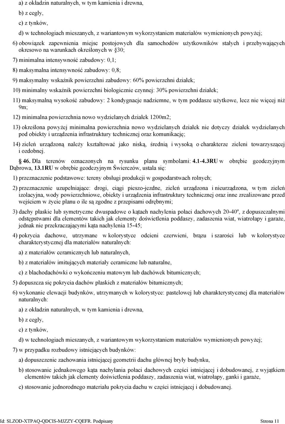 maksymalny wskaźnik powierzchni zabudowy: 60% powierzchni działek; 10) minimalny wskaźnik powierzchni biologicznie czynnej: 30% powierzchni działek; 11) maksymalną wysokość zabudowy: 2 kondygnacje