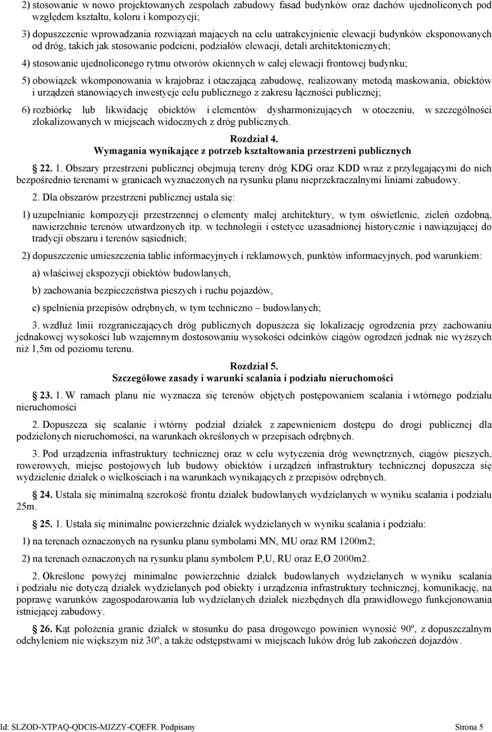 elewacji frontowej budynku; 5) obowiązek wkomponowania w krajobraz i otaczającą zabudowę, realizowany metodą maskowania, obiektów i urządzeń stanowiących inwestycje celu publicznego z zakresu