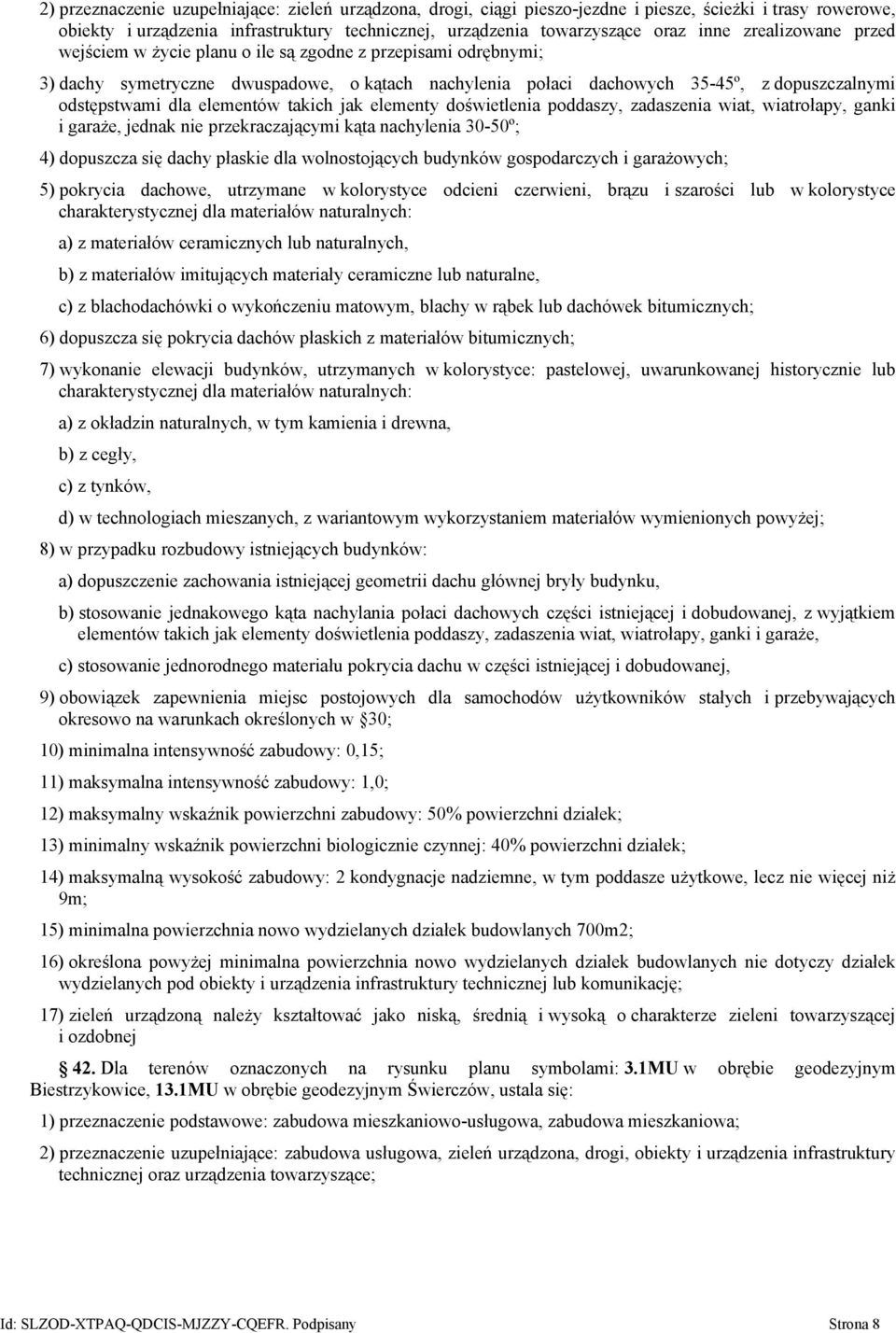 elementów takich jak elementy doświetlenia poddaszy, zadaszenia wiat, wiatrołapy, ganki i garaże, jednak nie przekraczającymi kąta nachylenia 30-50º; 4) dopuszcza się dachy płaskie dla wolnostojących