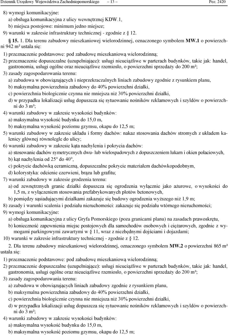 1 o powierzchni 942 m² ustala się: 1) przeznaczenie podstawowe: pod zabudowę mieszkaniową wielorodzinną; 2) przeznaczenie dopuszczalne (uzupełniające): usługi nieuciążliwe w parterach budynków, takie