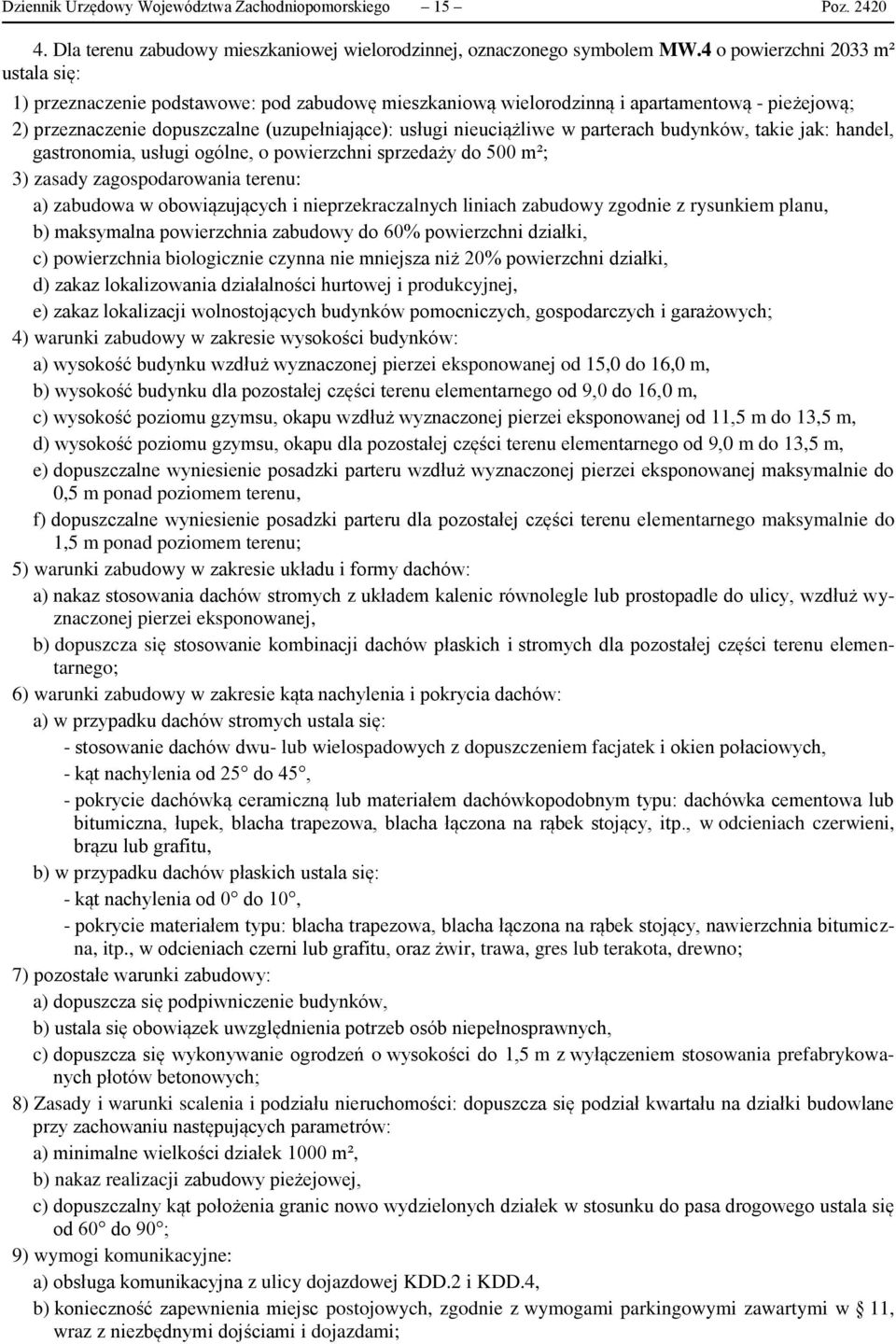 nieuciążliwe w parterach budynków, takie jak: handel, gastronomia, usługi ogólne, o powierzchni sprzedaży do 500 m²; a) zabudowa w obowiązujących i nieprzekraczalnych liniach zabudowy zgodnie z