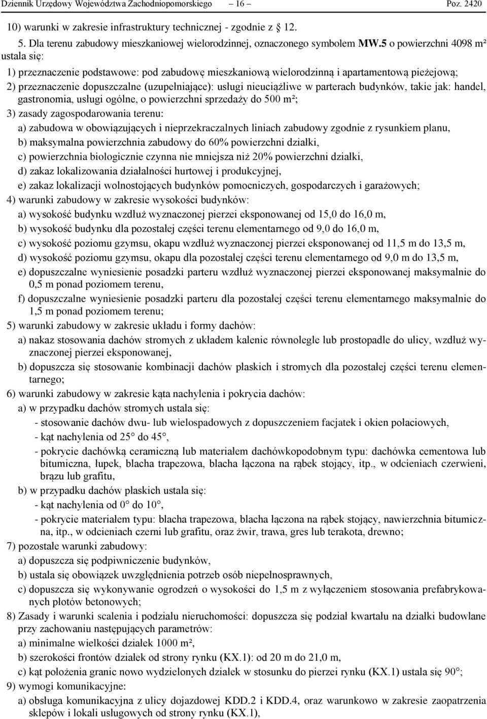 5 o powierzchni 4098 m² ustala się: 1) przeznaczenie podstawowe: pod zabudowę mieszkaniową wielorodzinną i apartamentową pieżejową; 2) przeznaczenie dopuszczalne (uzupełniające): usługi nieuciążliwe