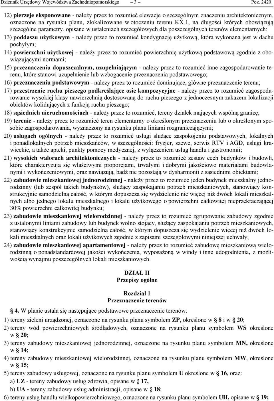 1, na długości których obowiązują szczególne parametry, opisane w ustaleniach szczegółowych dla poszczególnych terenów elementarnych; 13) poddaszu użytkowym - należy przez to rozumieć kondygnację