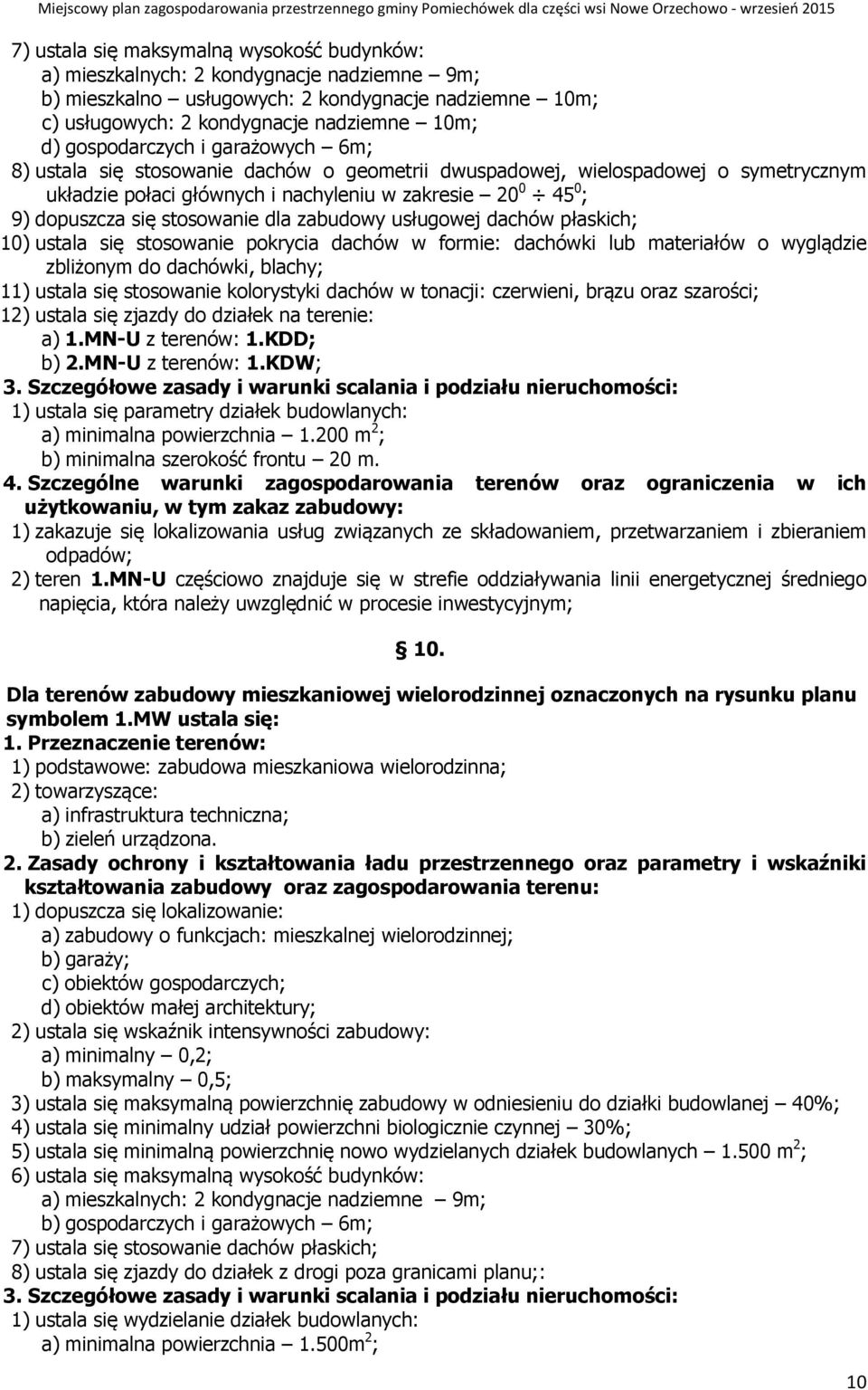 stosowanie dla zabudowy usługowej dachów płaskich; 10) ustala się stosowanie pokrycia dachów w formie: dachówki lub materiałów o wyglądzie zbliżonym do dachówki, blachy; 11) ustala się stosowanie