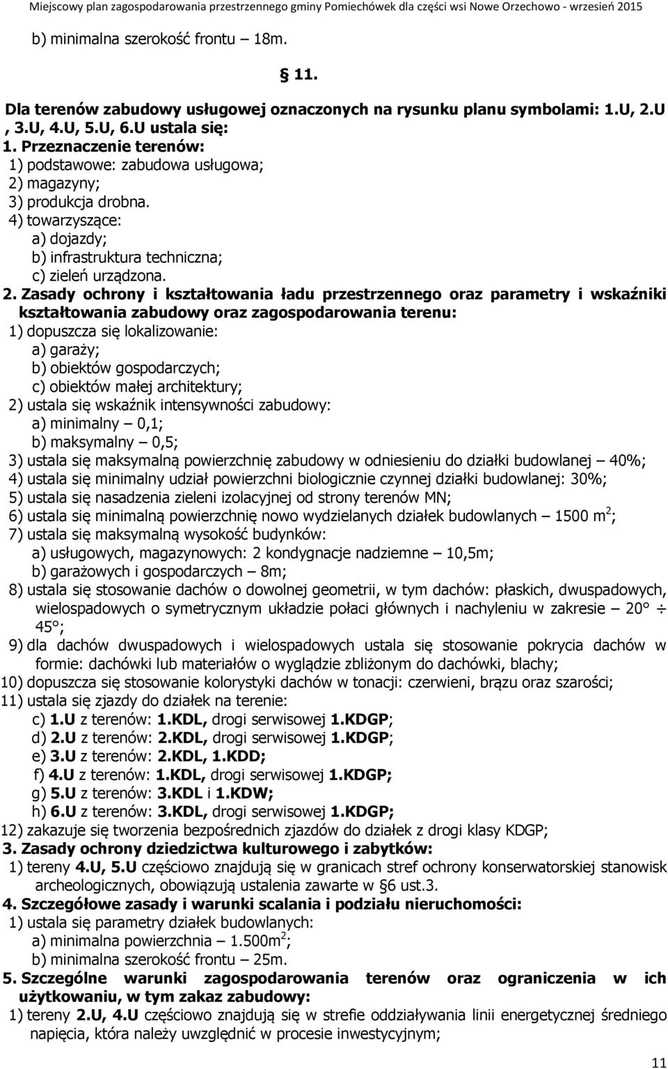 1) dopuszcza się lokalizowanie: a) garaży; b) obiektów gospodarczych; c) obiektów małej architektury; 2) ustala się wskaźnik intensywności zabudowy: a) minimalny 0,1; b) maksymalny 0,5; 3) ustala się