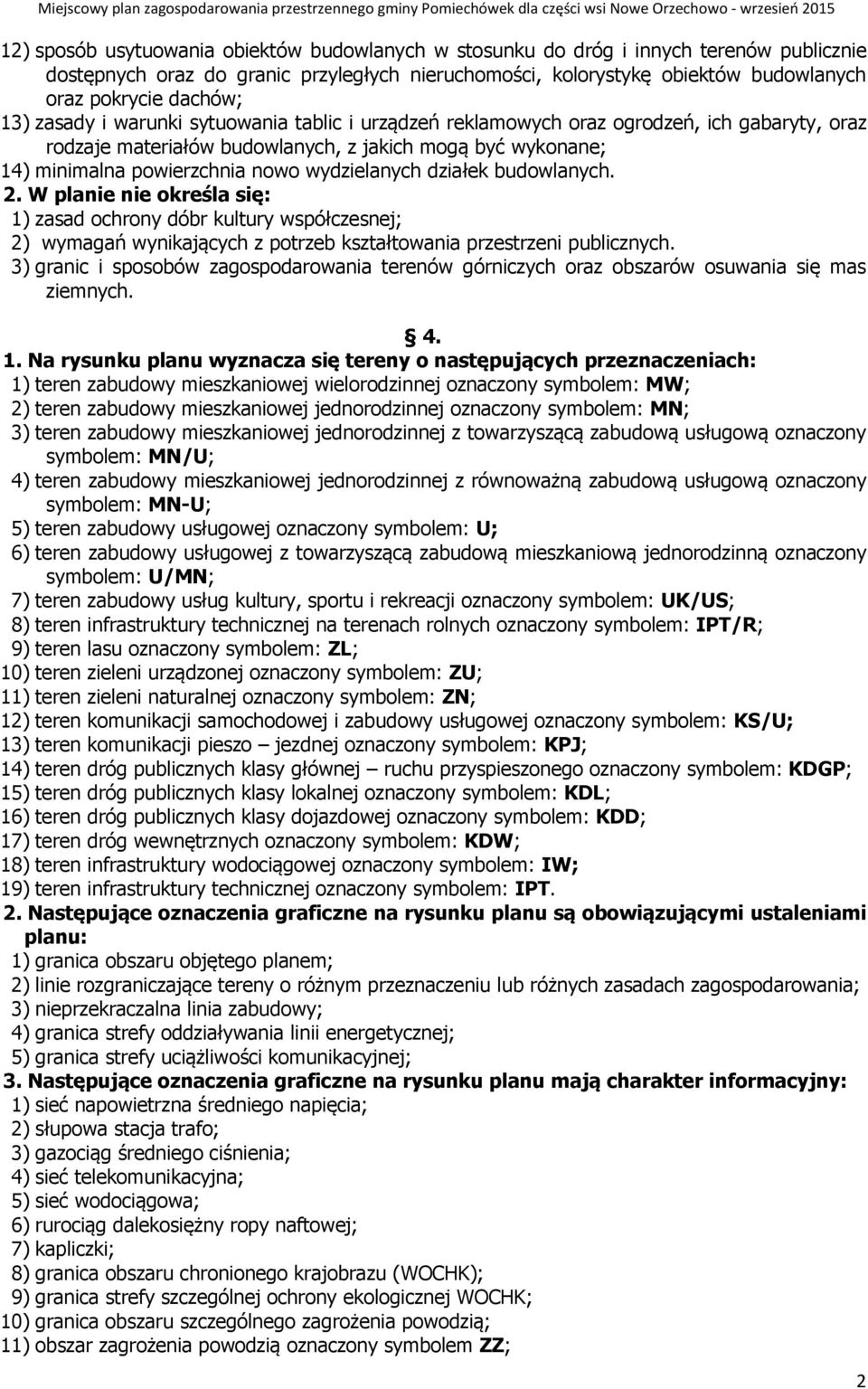 wydzielanych działek budowlanych. 2. W planie nie określa się: 1) zasad ochrony dóbr kultury współczesnej; 2) wymagań wynikających z potrzeb kształtowania przestrzeni publicznych.