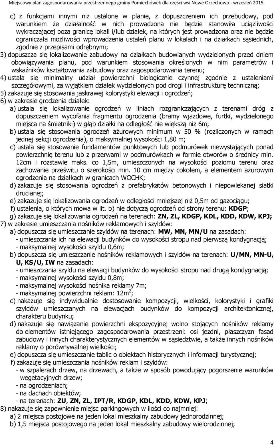 lokalizowanie zabudowy na działkach budowlanych wydzielonych przed dniem obowiązywania planu, pod warunkiem stosowania określonych w nim parametrów i wskaźników kształtowania zabudowy oraz