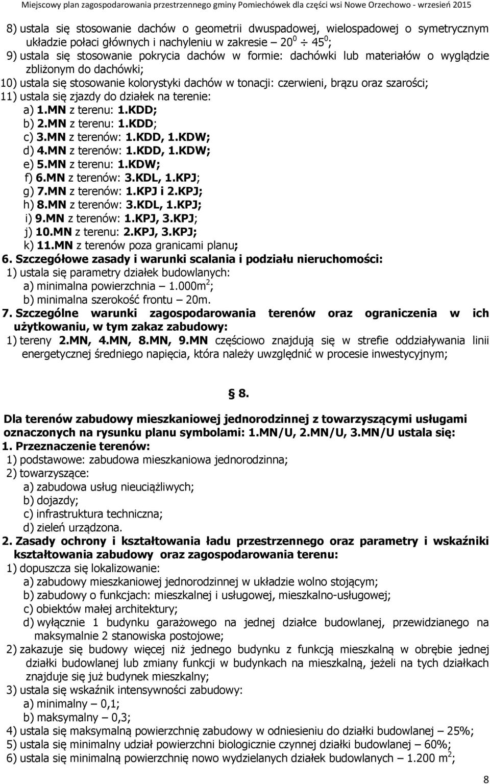 MN z terenu: 1.KDD; b) 2.MN z terenu: 1.KDD; c) 3.MN z terenów: 1.KDD, 1.KDW; d) 4.MN z terenów: 1.KDD, 1.KDW; e) 5.MN z terenu: 1.KDW; f) 6.MN z terenów: 3.KDL, 1.KPJ; g) 7.MN z terenów: 1.KPJ i 2.