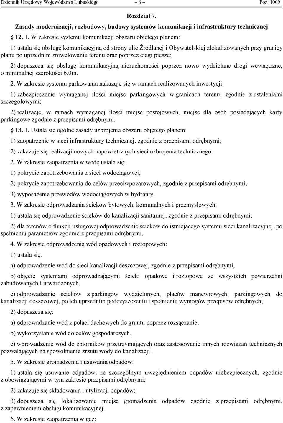 . 1. W zakresie systemu komunikacji obszaru objętego planem: 1) ustala się obsługę komunikacyjną od strony ulic Źródlanej i Obywatelskiej zlokalizowanych przy granicy planu po uprzednim zniwelowaniu