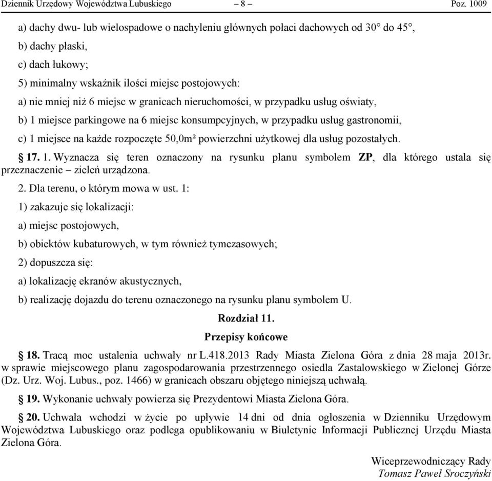 granicach nieruchomości, w przypadku usług oświaty, b) 1 miejsce parkingowe na 6 miejsc konsumpcyjnych, w przypadku usług gastronomii, c) 1 miejsce na każde rozpoczęte 50,0m² powierzchni użytkowej