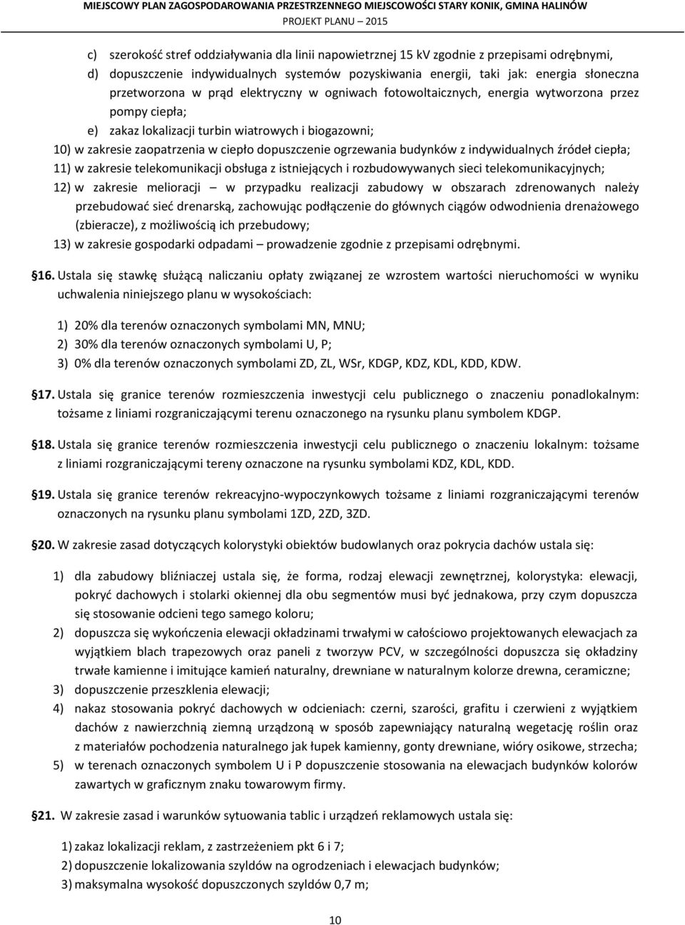 budynków z indywidualnych źródeł ciepła; 11) w zakresie telekomunikacji obsługa z istniejących i rozbudowywanych sieci telekomunikacyjnych; 12) w zakresie melioracji w przypadku realizacji zabudowy w