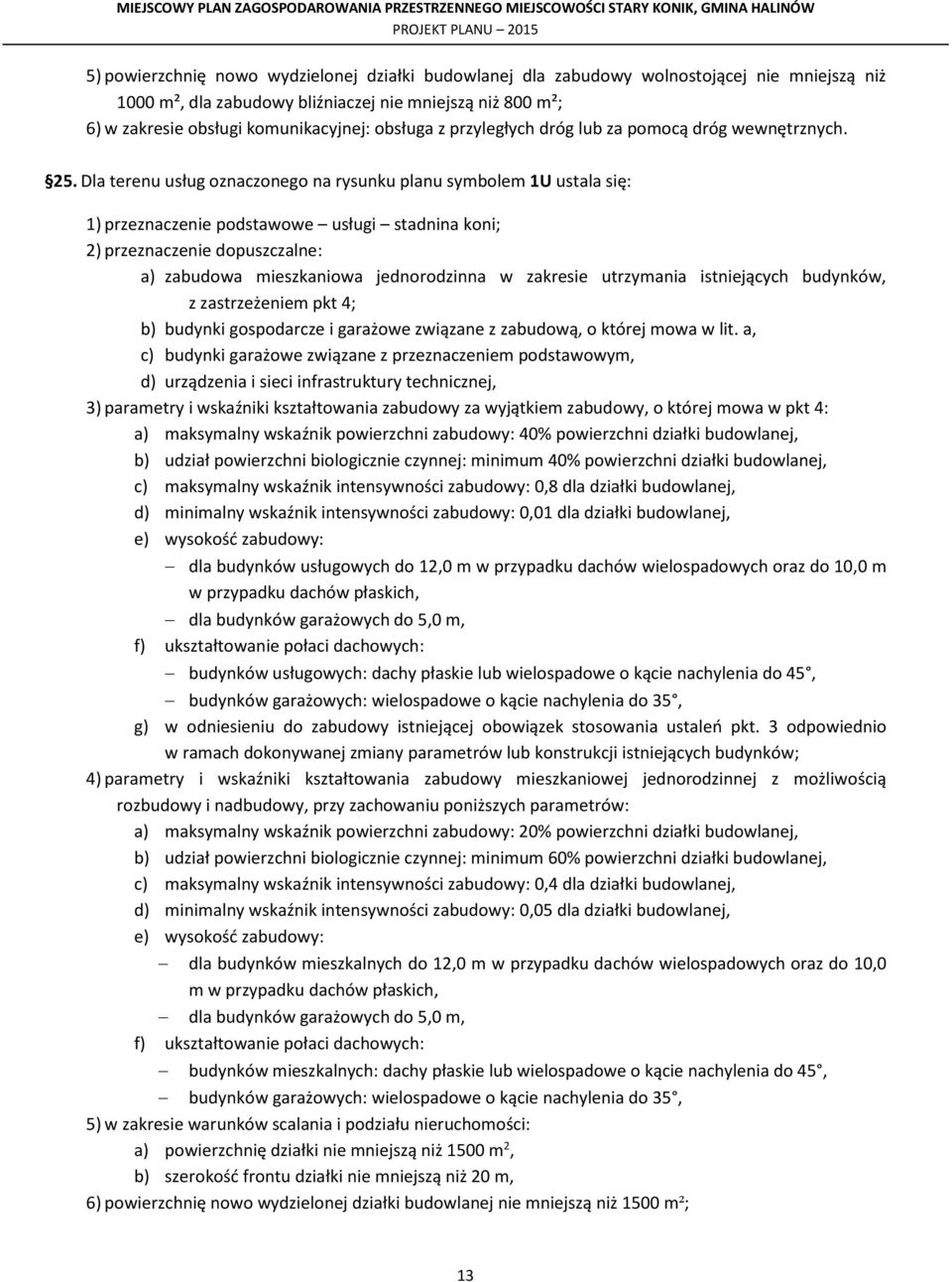 Dla terenu usług oznaczonego na rysunku planu symbolem 1U ustala się: 1) przeznaczenie podstawowe usługi stadnina koni; 2) przeznaczenie dopuszczalne: a) zabudowa mieszkaniowa jednorodzinna w