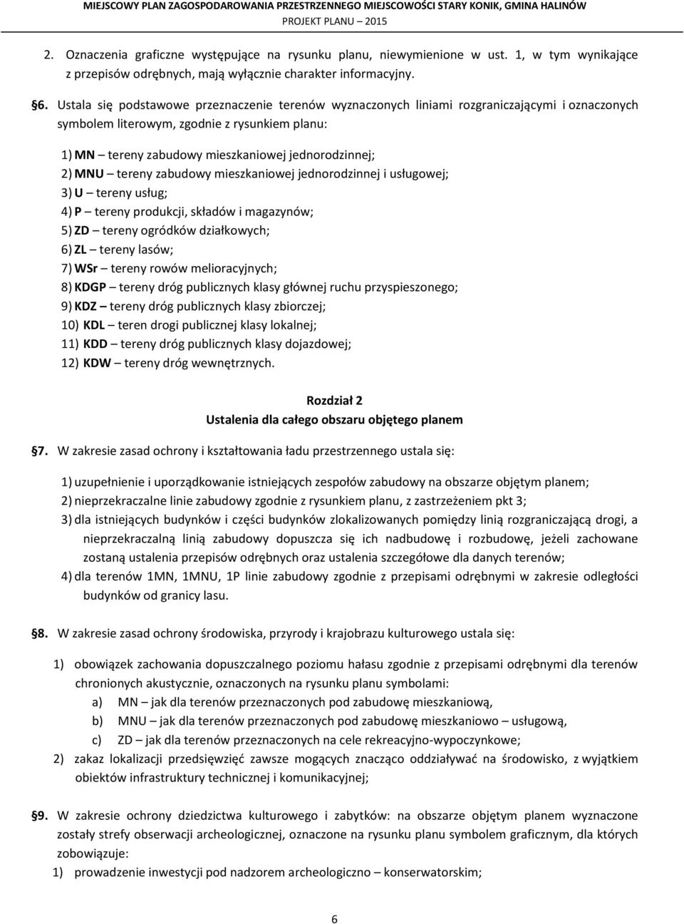 MNU tereny zabudowy mieszkaniowej jednorodzinnej i usługowej; 3) U tereny usług; 4) P tereny produkcji, składów i magazynów; 5) ZD tereny ogródków działkowych; 6) ZL tereny lasów; 7) WSr tereny rowów