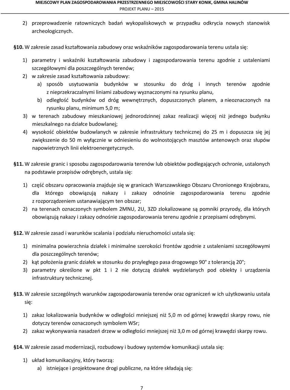 szczegółowymi dla poszczególnych terenów; 2) w zakresie zasad kształtowania zabudowy: a) sposób usytuowania budynków w stosunku do dróg i innych terenów zgodnie z nieprzekraczalnymi liniami zabudowy