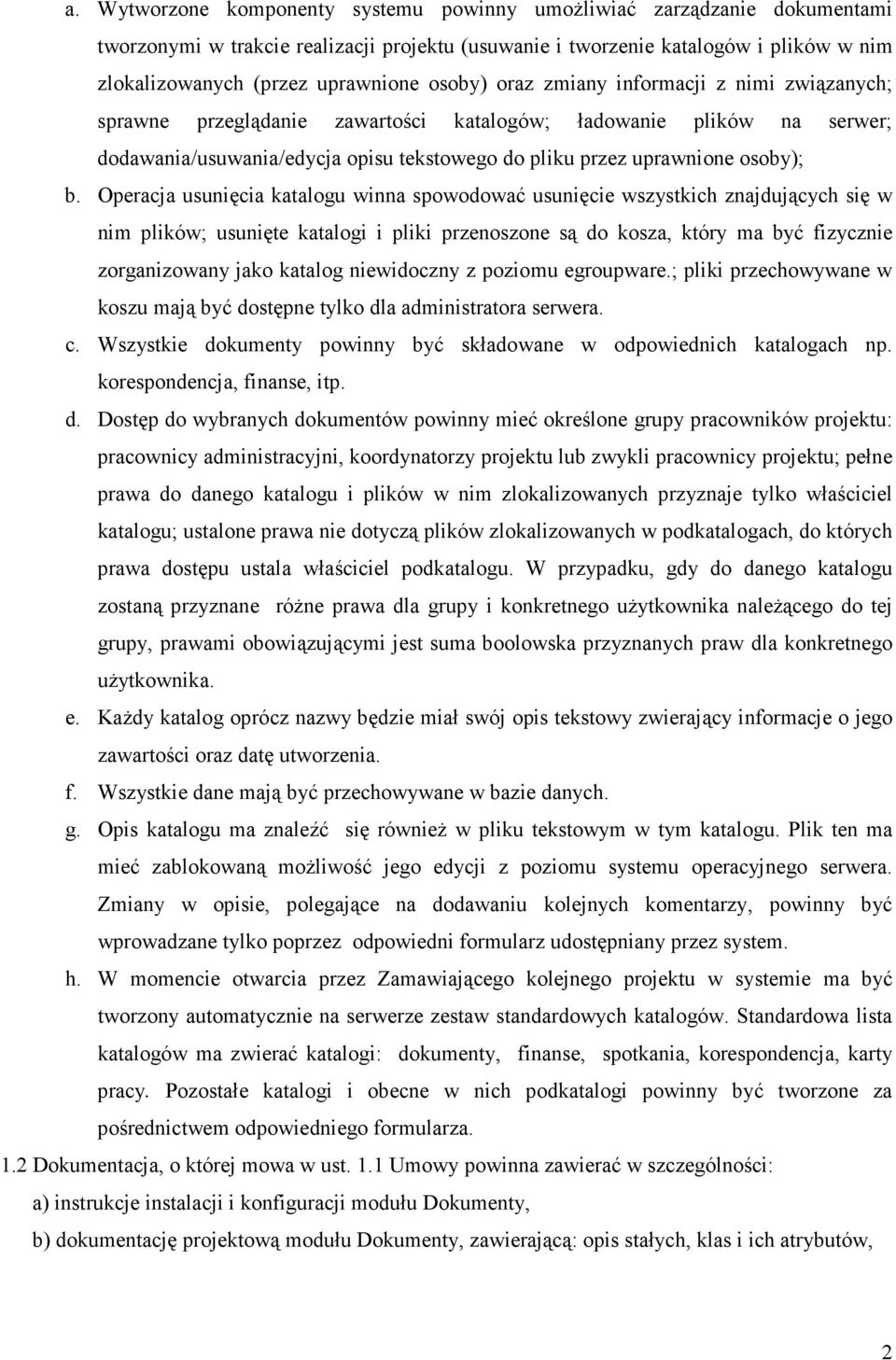 Operacja usunięcia katalogu winna spowodować usunięcie wszystkich znajdujących się w nim plików; usunięte katalogi i pliki przenoszone są do kosza, który ma być fizycznie zorganizowany jako katalog