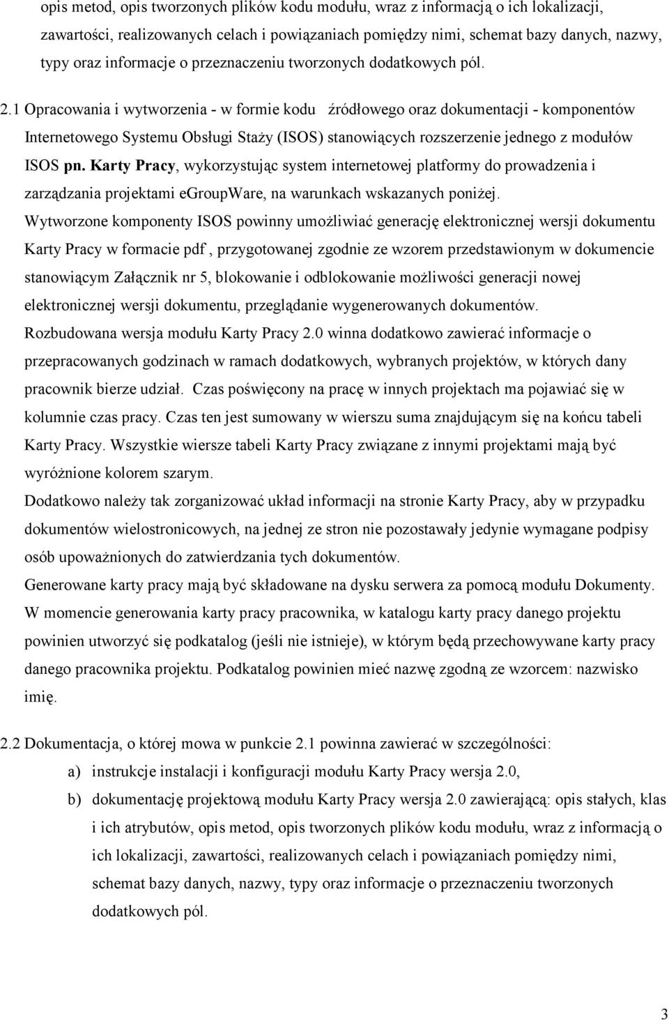 1 Opracowania i wytworzenia - w formie kodu źródłowego oraz dokumentacji - komponentów Internetowego Systemu Obsługi StaŜy (ISOS) stanowiących rozszerzenie jednego z modułów ISOS pn.