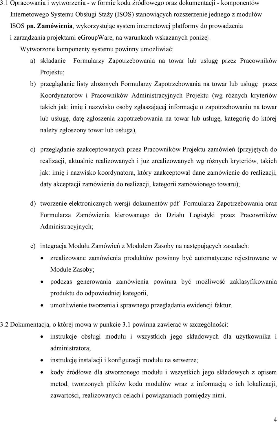 Wytworzone komponenty systemu powinny umoŝliwiać: a) składanie Formularzy Zapotrzebowania na towar lub usługę przez Pracowników Projektu; b) przeglądanie listy złoŝonych Formularzy Zapotrzebowania na