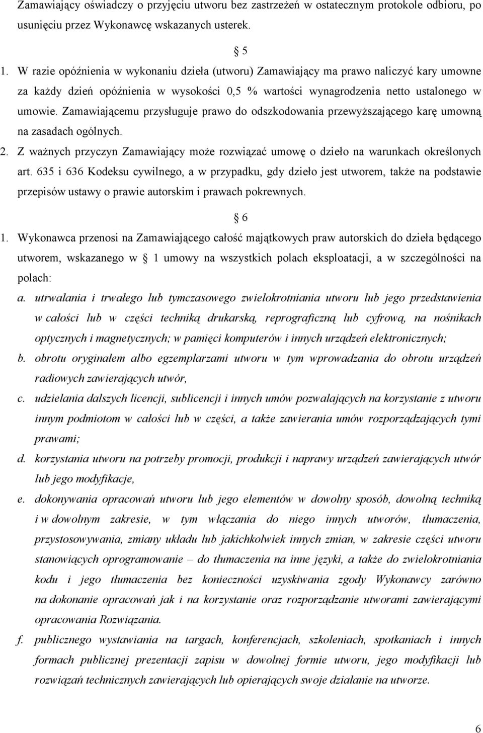 Zamawiającemu przysługuje prawo do odszkodowania przewyŝszającego karę umowną na zasadach ogólnych. 2. Z waŝnych przyczyn Zamawiający moŝe rozwiązać umowę o dzieło na warunkach określonych art.