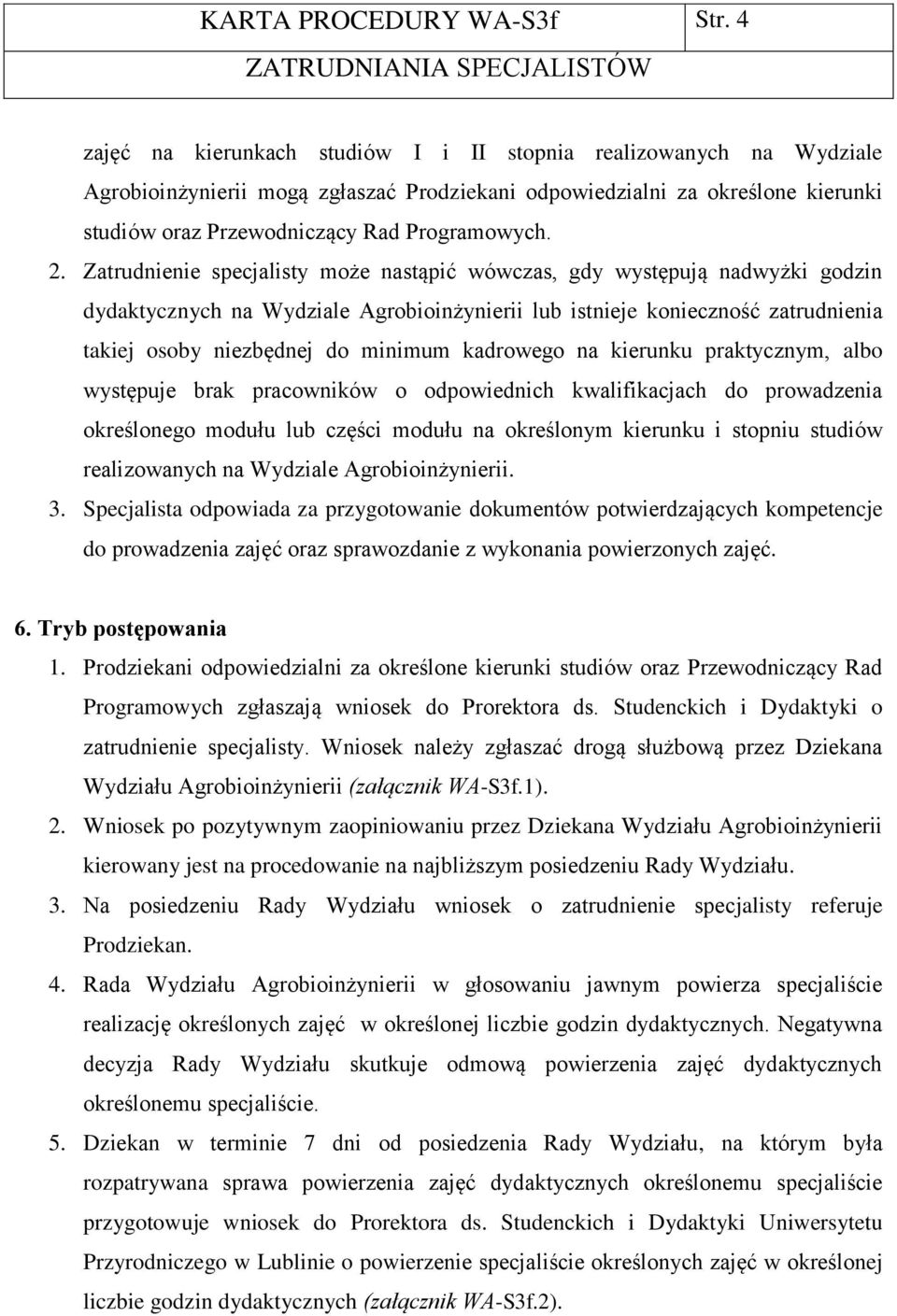 Zatrudnienie specjalisty może nastąpić wówczas, gdy występują nadwyżki godzin dydaktycznych na Wydziale Agrobioinżynierii lub istnieje konieczność zatrudnienia takiej osoby niezbędnej do minimum