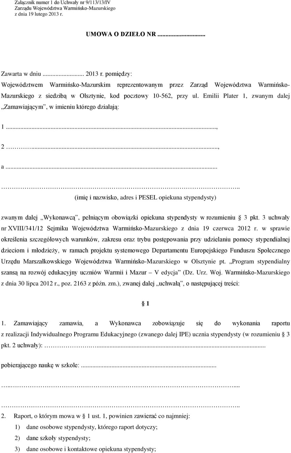 pomiędzy: Województwem Warmińsko-Mazurskim reprezentowanym przez Zarząd Województwa Warmińsko- Mazurskiego z siedzibą w Olsztynie, kod pocztowy 10-562, przy ul.