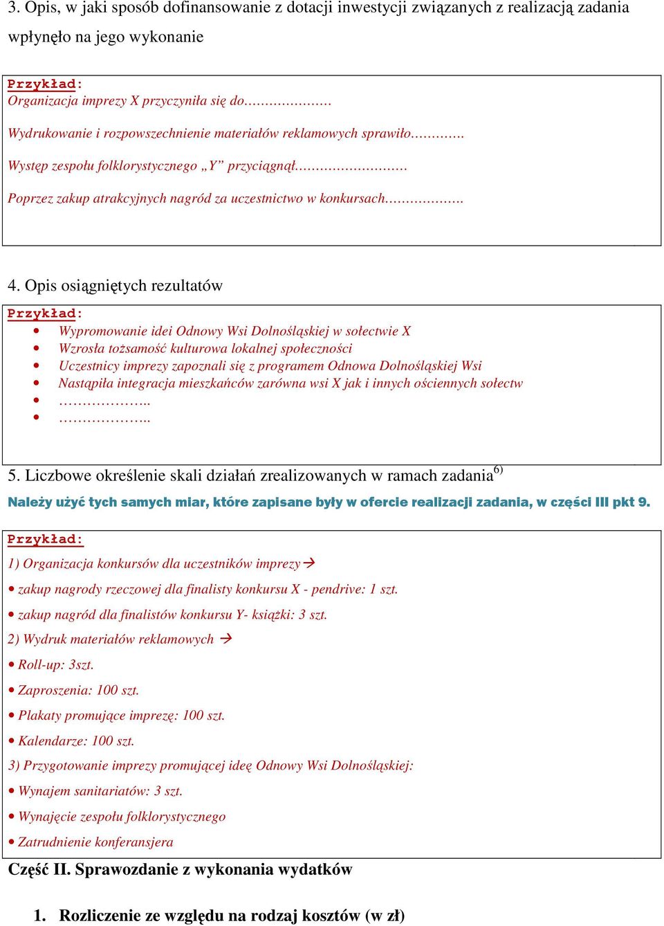 Opis osiągniętych rezultatów Wypromowanie idei Odnowy Wsi Dolnośląskiej w sołectwie X Wzrosła toŝsamość kulturowa lokalnej społeczności Uczestnicy imprezy zapoznali się z programem Odnowa