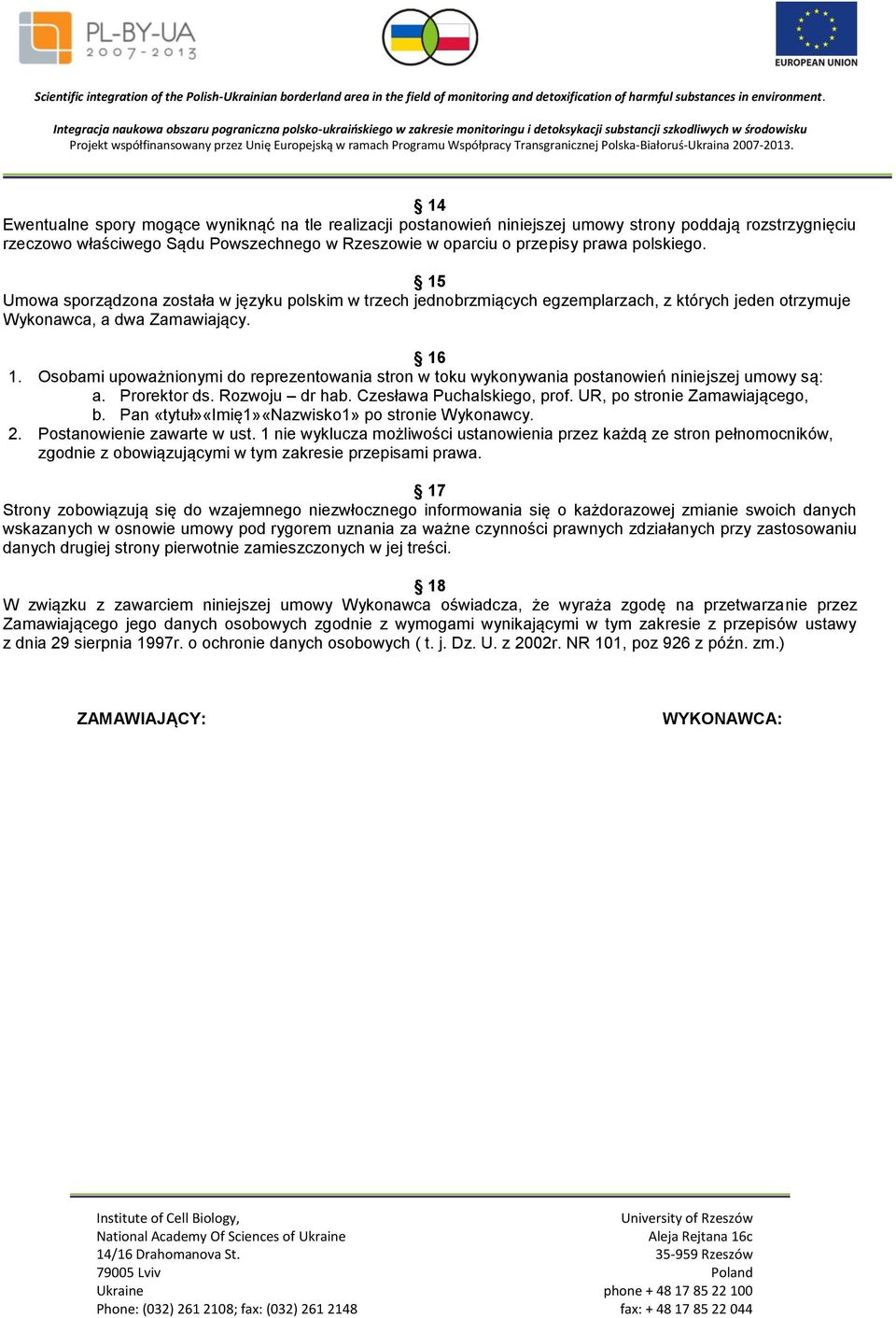 Osobami upoważnionymi do reprezentowania stron w toku wykonywania postanowień niniejszej umowy są: a. Prorektor ds. Rozwoju dr hab. Czesława Puchalskiego, prof. UR, po stronie Zamawiającego, b.