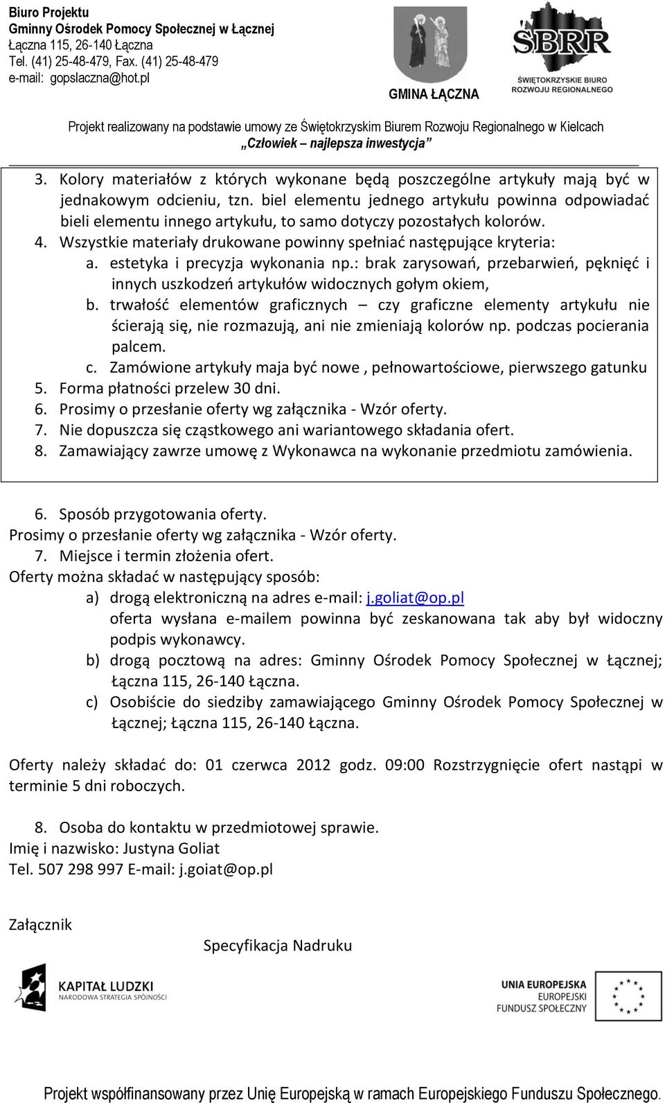 estetyka i precyzja wykonania np.: brak zarysowao, przebarwieo, pęknięd i innych uszkodzeo artykułów widocznych gołym okiem, b.