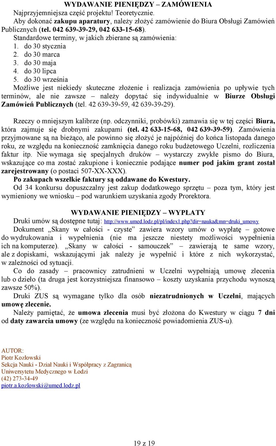 do 30 września Możliwe jest niekiedy skuteczne złożenie i realizacja zamówienia po upływie tych terminów, ale nie zawsze należy dopytać się indywidualnie w Biurze Obsługi Zamówień Publicznych (tel.